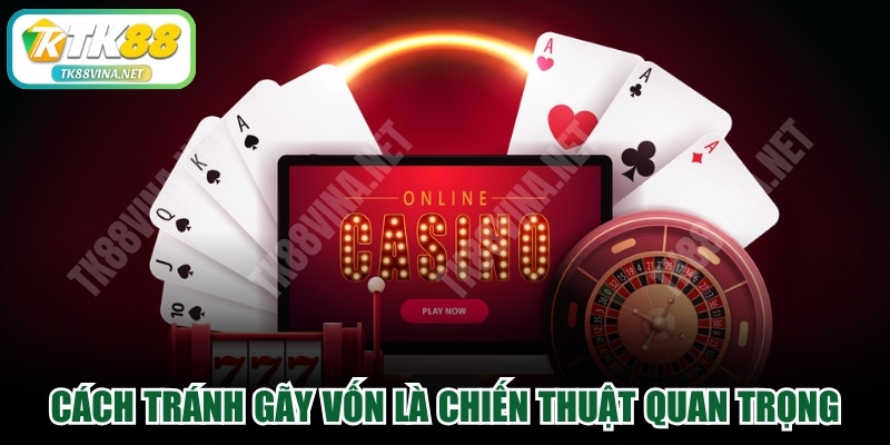 Cách tránh gãy vốn khi chơi casino là chiến thuật quan trọng